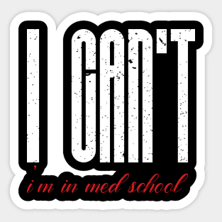 I cant I am in med school Sticker